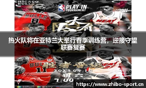 热火队将在亚特兰大举行春季训练营，迎接守望联赛复赛