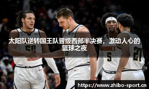 太阳队逆转国王队晋级西部半决赛，激动人心的篮球之夜