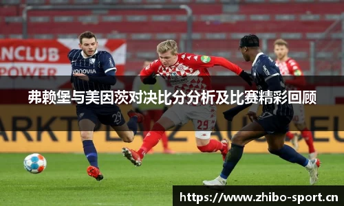 弗赖堡与美因茨对决比分分析及比赛精彩回顾