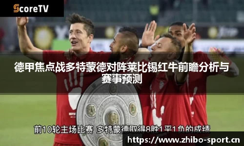 德甲焦点战多特蒙德对阵莱比锡红牛前瞻分析与赛事预测