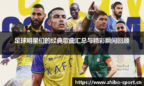 足球明星们的经典歌曲汇总与精彩瞬间回顾